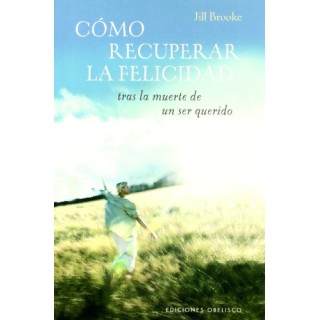 Como Recuperar La Felicidad Tras La Muerte De Un Ser Querido (Primera edición)